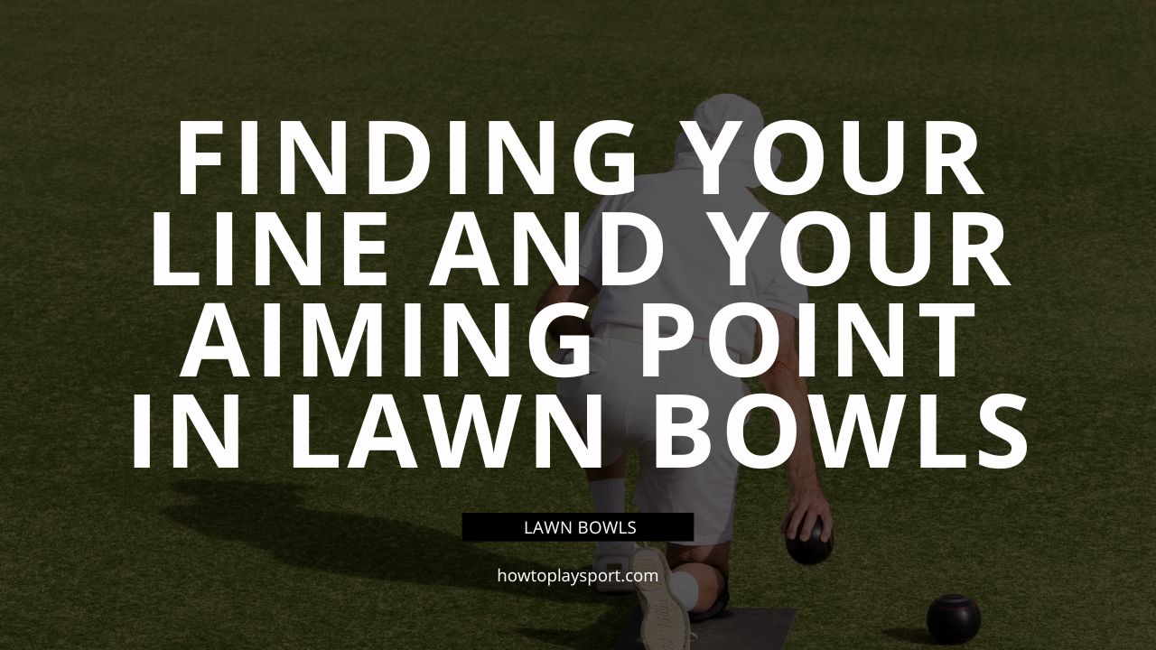 Finding Your Line And Your Aiming Point In Lawn Bowls