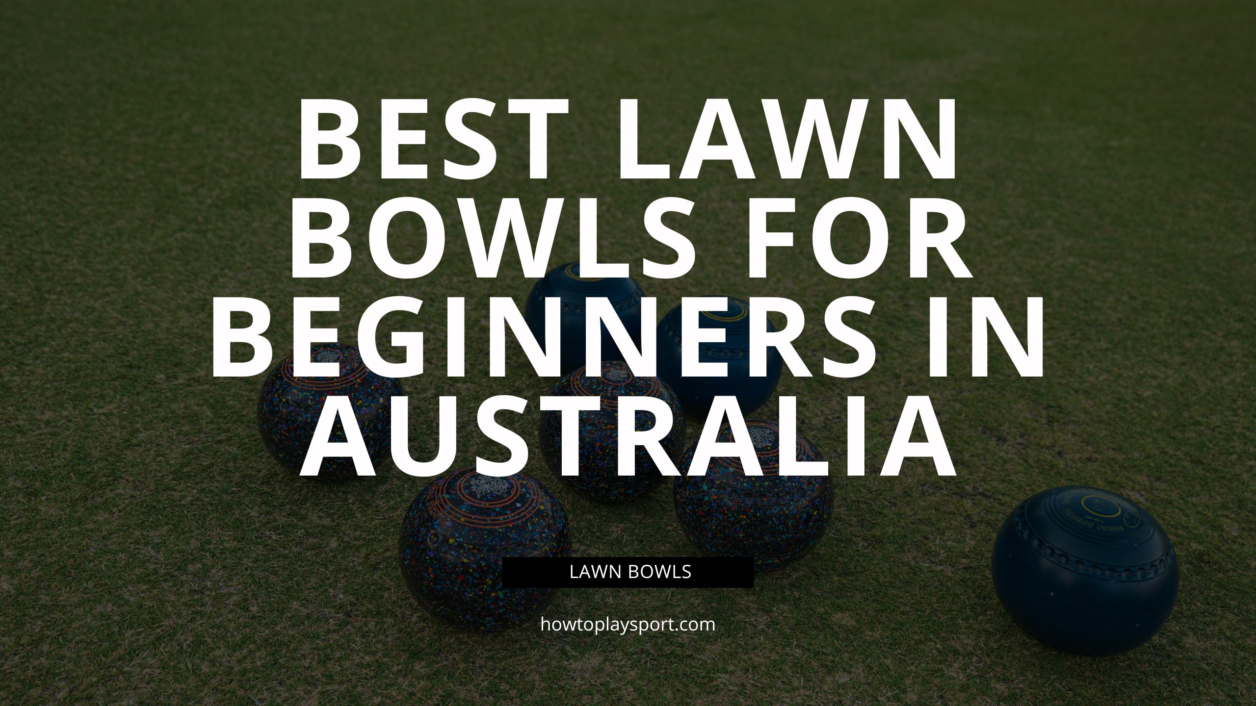 Best Lawn Bowls For Beginners In Australia