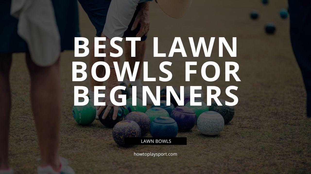 Best Lawn Bowls For Beginners