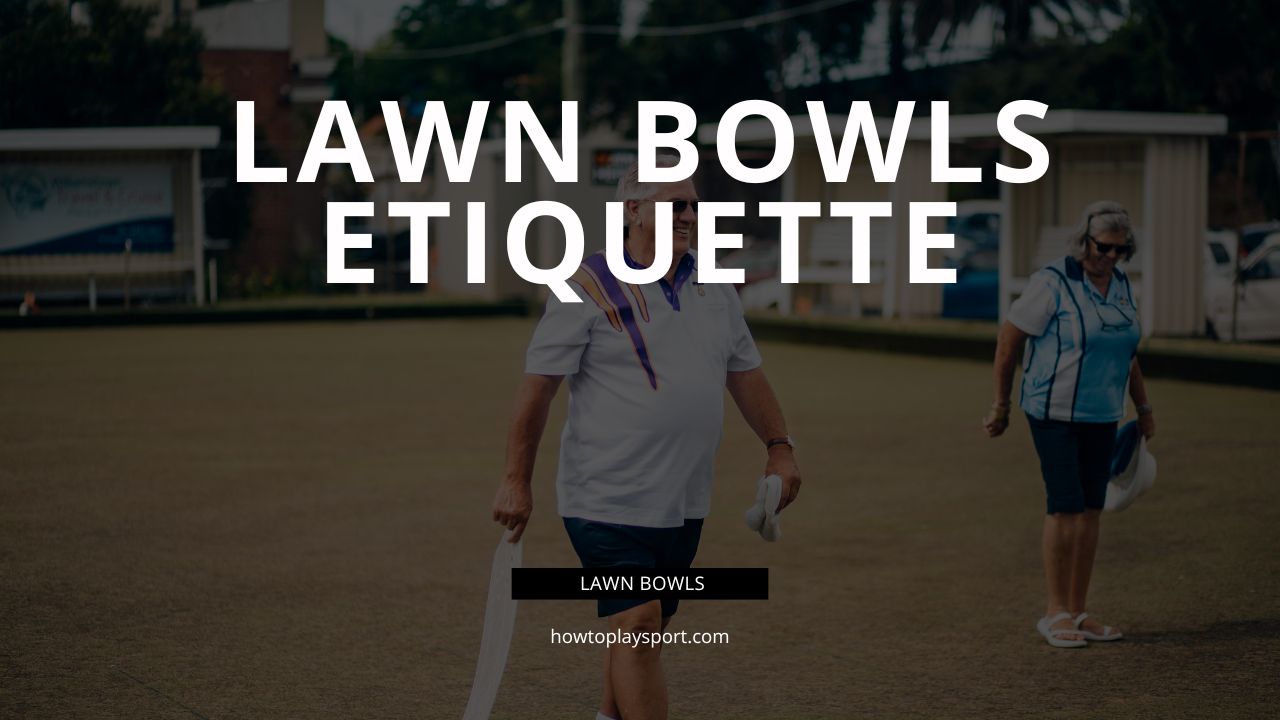 Lawn Bowls Etiquette